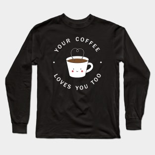 Your Coffee Loves You Too Long Sleeve T-Shirt